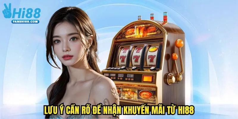Lưu ý cần rõ để nhận khuyến mãi từ HI88