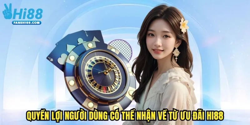 Quyền lợi người dùng có thể nhận về từ ưu đãi HI88