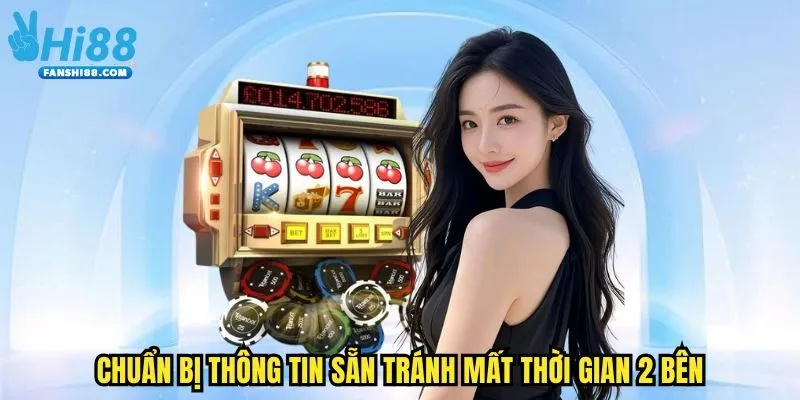 Chuẩn bị thông tin sẵn tránh mất thời gian 2 bên