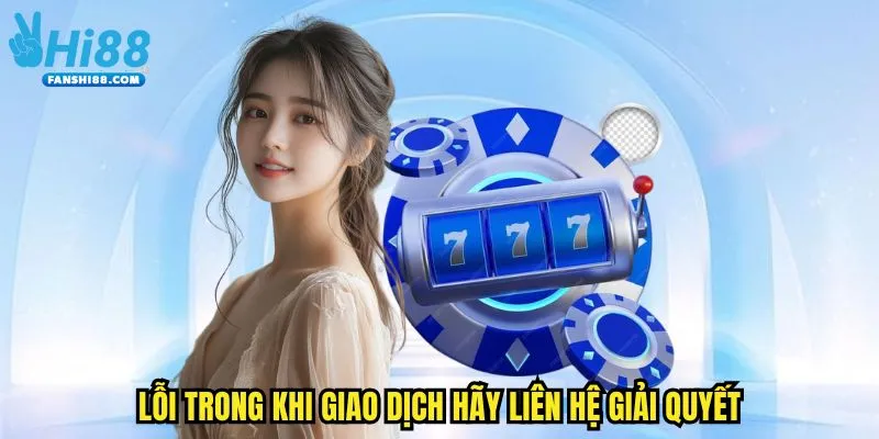 Lỗi trong khi giao dịch hãy liên hệ giải quyết
