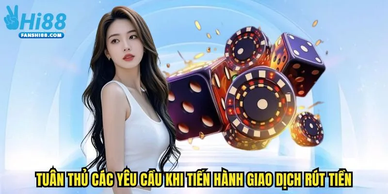 Tuân thủ các yêu cầu khi tiến hành giao dịch rút tiền