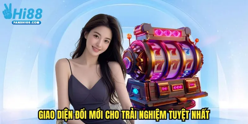 Giao diện đổi mới cho trải nghiệm tuyệt nhất