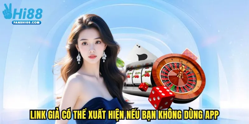 Link giả có thể xuất hiện nếu bạn không dùng app